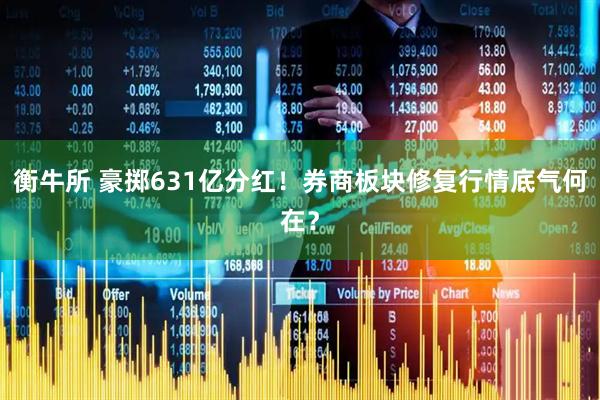 衡牛所 豪掷631亿分红！券商板块修复行情底气何在？