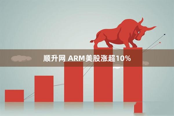 顺升网 ARM美股涨超10%